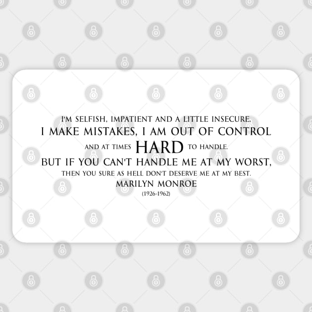 I'm selfish, impatient and a little insecure. I make mistakes, I am out of control and at times hard to handle. But if you can't handle me at my worst, then you sure as hell don't deserve me at my best. Inspirational quote by Marilyn Monroe black Sticker by FOGSJ